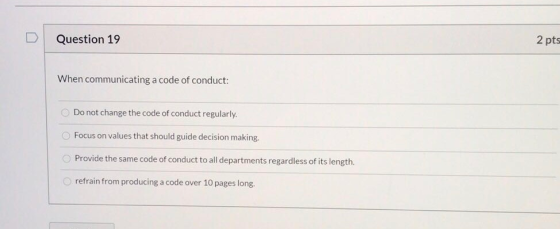 Question 19 2 pts When communicating a code of conduct: Do not change the code of conduct regularly. Focus on values that sho