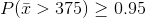 P(\bar{x}>375)\ge0.95