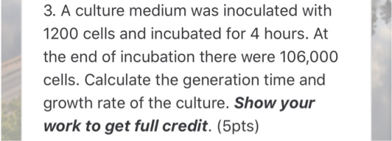 3. A culture medium was inoculated with 1200 cells and incubated for 4 hours. At the end of incubation there were 106,000 cel