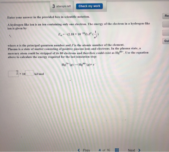 3 attempts left Check my work Re Enter r your answer in the provided box in scientific notation. A hydrogen-like ion is an io