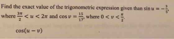 w Find the exact value of the trigonometric expression given than sin u = - where 3 < <u<2nt and cos v = - 15, where 0 < v co
