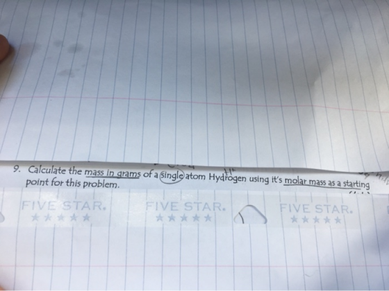 9. Calculate the mass in grams of a Single atom Hydrogen using its molar mass as a starting point for this problem IAİ FIVE