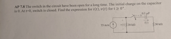AP 7.8 The switch in the circuit have been open for a long time. The initial charge on the capacitor is 0. At t=0, switch is