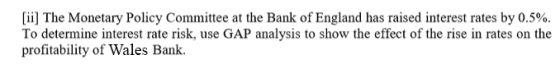 [ii] The Monetary Policy Committee at the Bank of England has raised interest rates by 0.5%. To determine interest rate risk,
