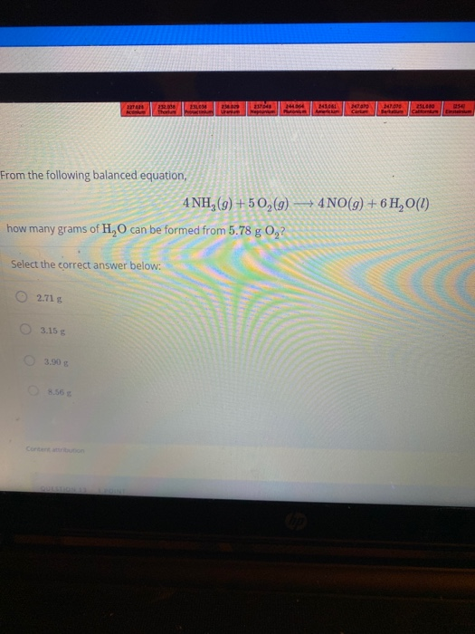 2200 20 21204 | 2106 From the following balanced equation, E 4 NH,(9) + 50,(9) —+4NO(g) + 6H2O(l) how many grams of H, 0 can