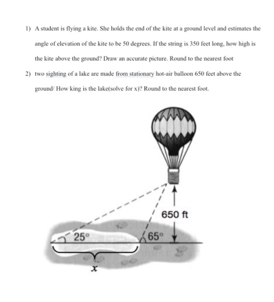 1) A student is flying a kite. She holds the end of the kite at a ground level and estimates the angle of elevation of the ki