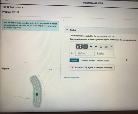 ME2302SANCHEZ19 <Ch 12 Sect 12.7-12.8 Problem 12.128 The car has an initial speed o along the circular track at 8 0, in meter