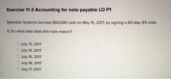 Exercise 11-3 Accounting for note payable LO P1 Sylvestor Systems borrows $53,000 cash on May 15, 2017, by signing a 60-day,