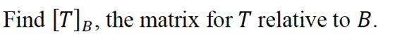 Find [T]b, the matrix for T relative to B.