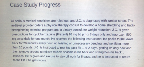 Case Study Progress All serious medical conditions are ruled out, and J.C. is diagnosed with lumbar strain. The midlevel prov