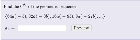 Find the 6th of the geometric sequence: {64a( – b), 32a( – 36), 16a( – 96), 8a( – 27b), ...} an Preview