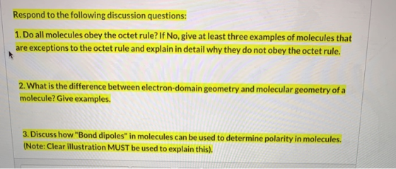 Respond to the following discussion questions: 1. Do all molecules obey the octet rule? If No, give at least three examples o