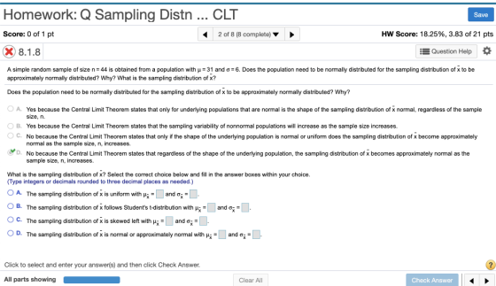 Homework: Q Sampling Distn... CLT Save Score: 0 of 1 pt HW Score: 18.25%, 3.83 of 21 pts 2 of 8 (8 complete) X 8.1.8 Question