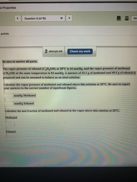 Properties < Question 6 (of 10) points 2 attempts left Check my work Be sure to answer all parts. The vapor pressure of ethan