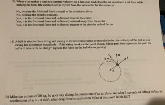 10) When a car makes a turn at a constant velocity, on a flat level road, does the car experience a net force while making th