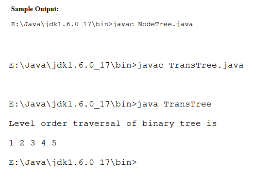 Sample Output: E: IJavaljdk1.6.0_17\bin>javac NodeTree.java E:\Java\jdk1. 6.0 17\bin>j avac TransTree. java E:\Java\jdk1.6.0_