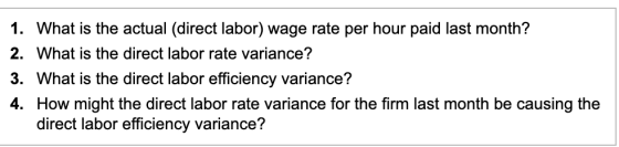 1. What is the actual (direct labor) wage rate per hour paid last month? 2. What is the direct labor rate variance? 3. What i