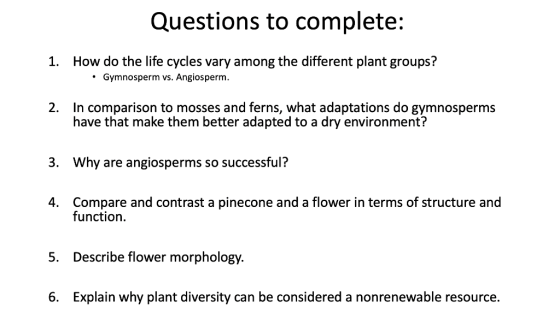 Questions to complete: 1. How do the life cycles vary among the different plant groups? Gymnosperm vs. Angiosperm. 2. In comp