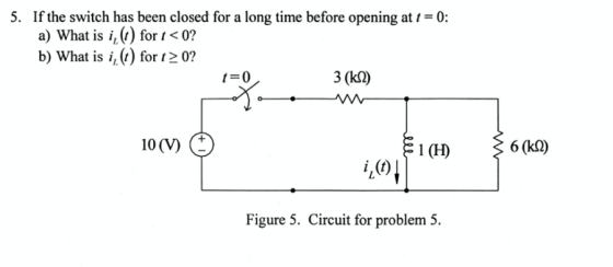 5. If the switch has been closed for a long time before opening at t = 0: a) What is i, () for <0? b) What is i, (t) for t> 0