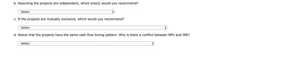 b. Assuming the projects are independent, which one(s) would you recommend? ( -Select- C. If the projects are mutually exclus