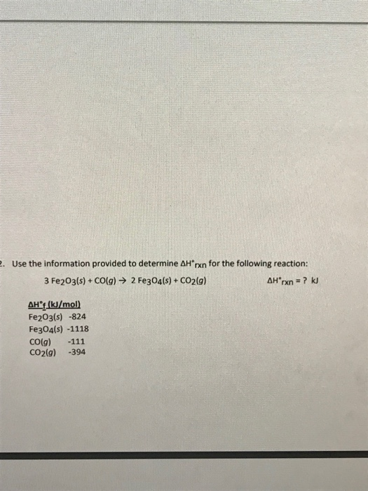 1. Use the information provided to determine AH*rxn for the following reaction: 3 Fe2O3(s) + CO(g) → 2 Fe3O4(s) + CO2(g) AH*r
