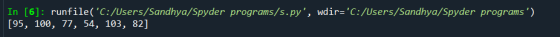 In [6]: runfile(C:/Users/Sandhya/Spyder programs/s.py, wdir=C:/Users/Sandhya/Spyder programs) [95, 100, 77, 54, 103, 82]