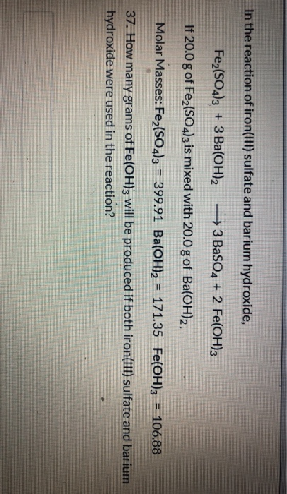 In the reaction of iron(III) sulfate and barium hydroxide, Fe2(SO4)3 + 3 Ba(OH)2 + 3BaSO4 + 2 Fe(OH)3 If 20.0 g of Fe2(SO4)3