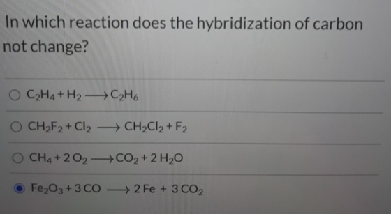 In which reaction does the hybridization of carbon not change? O C₂H4 + H₂C₂H6 OCH F2 + Cl2 - CH2Cl2 + F2 CH4 +202 +CO2 + 2 H