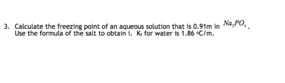 3. Calculate the freezing point of an aqueous solution that is 0.91m in Use the formula of the salt to obtain i. kr for water