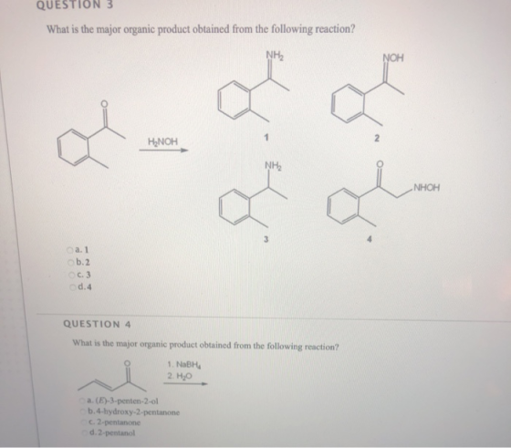 QUESTION 3 What is the major organic product obtained from the following reaction? NH2 NOH Η ΝΟΗ NH NHOH a. 1 b.2 C.3 od.4 QU