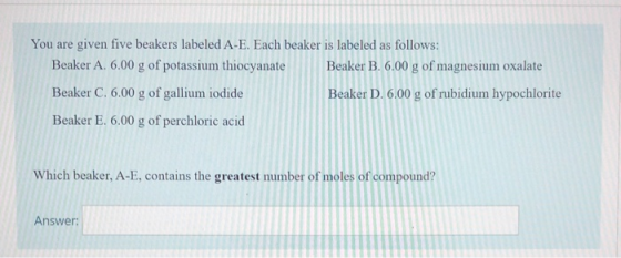 You are given five beakers labeled A-E. Each beaker is labeled as follows: Beaker A. 6.00 g of potassium thiocyanate Beaker B