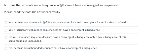 Is it true that any unbounded sequence in RN cannot have a convergent subsequence? Please, read the possible answers carefull