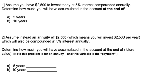 1] Assume you have $2,500 to invest today at 5% interest compounded annually Determine how much you will have accumulated in