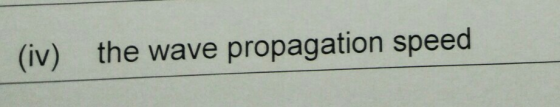 (iv) the wave propagation speed
