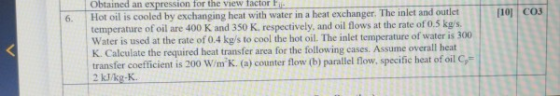 [10 CO3 6. Obtained an expression for the view factor fi Hot oil is cooled by exchanging heat with water in a heat exchanger.