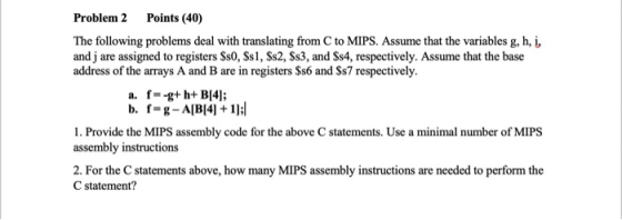 Problem 2 Points (40) The following problems deal with translating from C to MIPS. Assume that the variables g, h, j, and j a