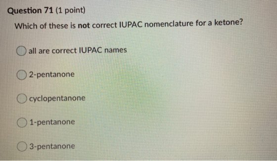 Question 71 (1 point) Which of these is not correct IUPAC nomenclature for a ketone? all are correct IUPAC names 2-pentanone