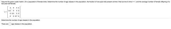 Assume the given Leslie matrix L for a population of female birds. Determine the number of age classes in the population, the