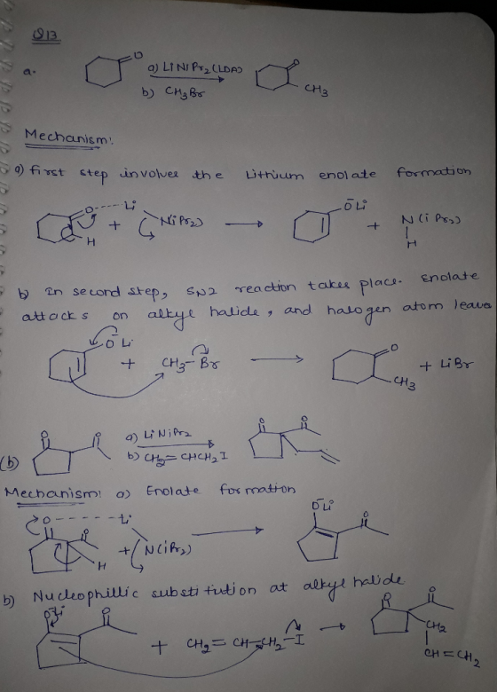 0913 (LDAD a) LI NIP b) CH₂ Bor - CH3 y by a Mechanism: a torst step involves the Lithium enolate formation. ---- Loli NiPro