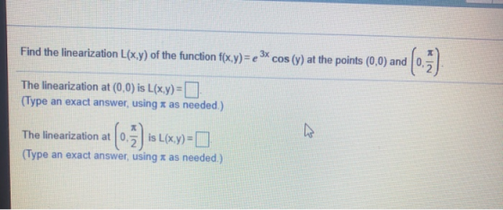 Find the linearization L(x,y) of the function f(x,y)= e 3x cos (y) at the points (0,0) and RIN The linearization at (0,0) is