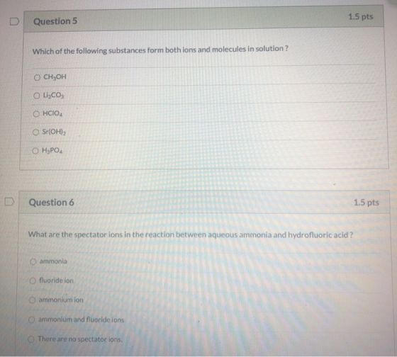 1.5 pts Question 5 Which of the following substances form both ions and molecules in solution ? Оснон Li,CO O HCIO4 Sr(OH)2 О
