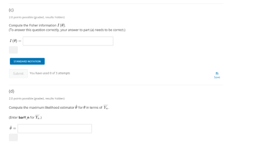 2.0 points possible (graded, results hidden) Compute the Fisher information I (). To answer this question correctly. your ans