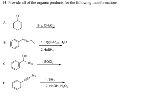 14. Provide all of the organic products for the following transformations: A. Å Br2, CH2CL2 B. 1. Hg(OAC)2, H2O 2.NaBH4 OH C.