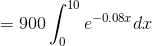 =900\int_{0}^{10}e^{-0.08x}dx