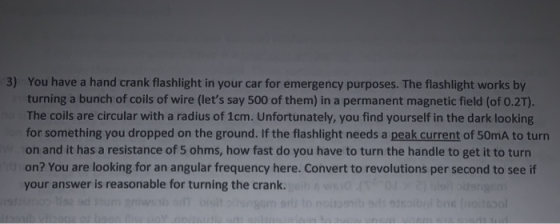 3) You have a hand crank flashlight in your car for emergency purposes. The flashlight works by turning a bunch of coils of w