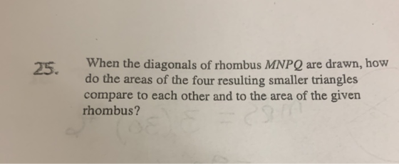 25. When the diagonals of rhombus MNPQ are drawn, how do the areas of the four resulting smaller triangles compare to each ot