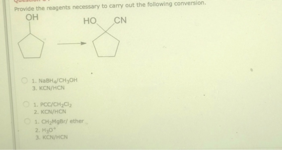 ULUN Provide the reagents necessary to carry out the following conversion. ОН HO CN 1. NaBH4/CH3OH 3. KCN/HCN 1. PCC/CH2Cl2 2
