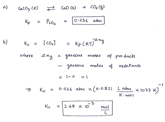 as CaCO₃ (9) Ž CaO (8) + CO2(g) = [0.236 atm] R Kp = Peoz b) Kc = [002] = Kp CRTJ ang where ang = gaseous moles of products -