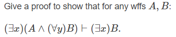 Give a proof to show that for any wffs A, B: (3x)(A A (V)B) F (x)B.