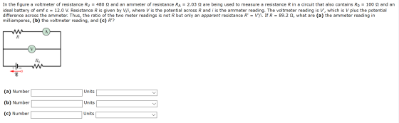 In the figure a voltmeter of resistance Rv = 480 s2 and an ammeter of resistance RA = 2.03 12 are being used to measure a res